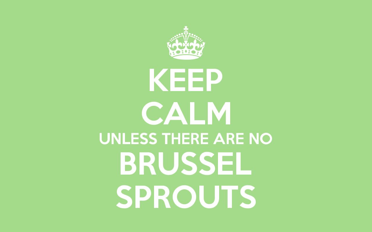 "Keep calm unless there are no brussel sprouts"